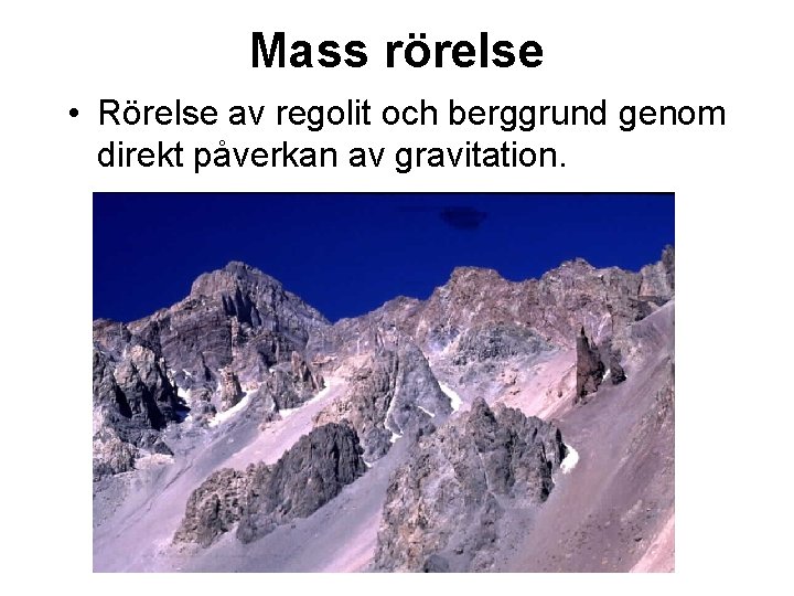 Mass rörelse • Rörelse av regolit och berggrund genom direkt påverkan av gravitation. 