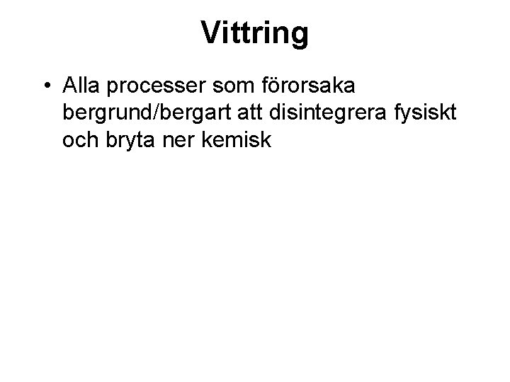 Vittring • Alla processer som förorsaka bergrund/bergart att disintegrera fysiskt och bryta ner kemisk