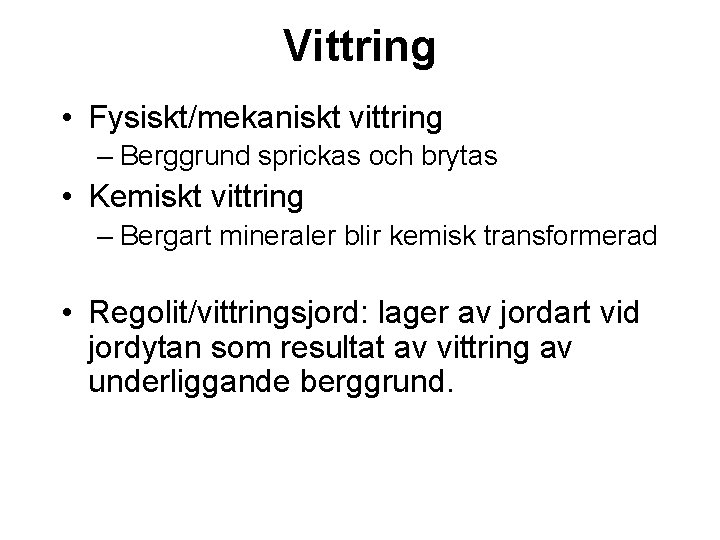 Vittring • Fysiskt/mekaniskt vittring – Berggrund sprickas och brytas • Kemiskt vittring – Bergart