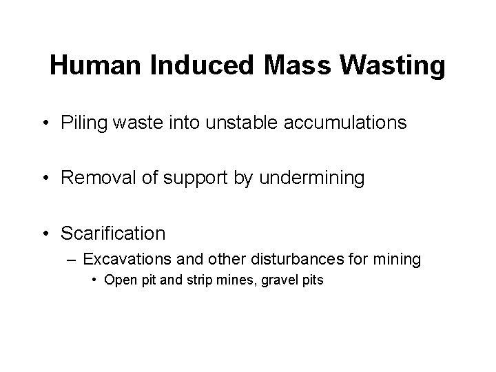 Human Induced Mass Wasting • Piling waste into unstable accumulations • Removal of support