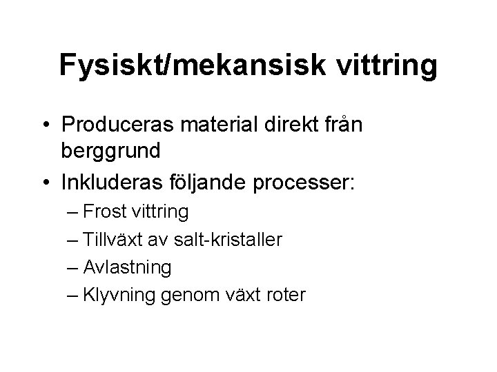 Fysiskt/mekansisk vittring • Produceras material direkt från berggrund • Inkluderas följande processer: – Frost