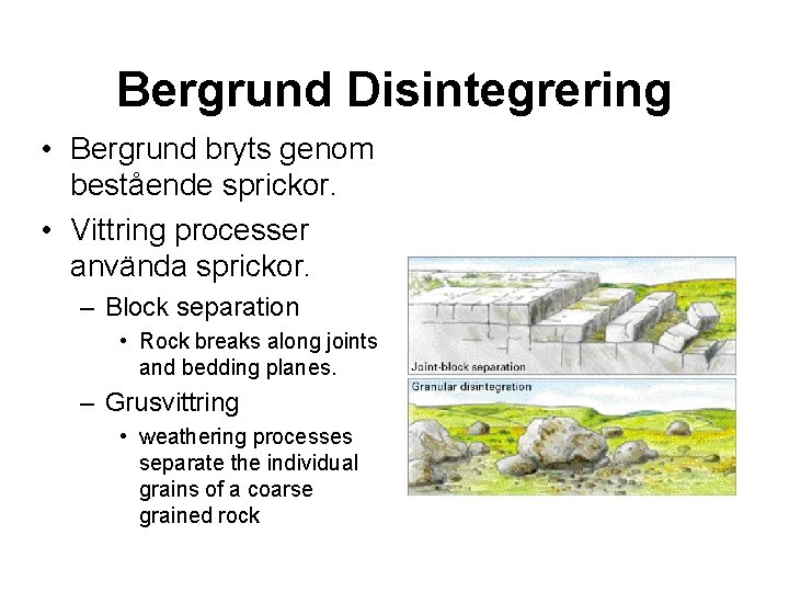 Bergrund Disintegrering • Bergrund bryts genom bestående sprickor. • Vittring processer använda sprickor. –