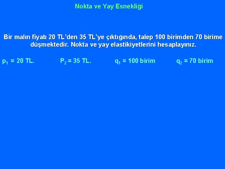 Nokta ve Yay Esnekliği Bir malın fiyatı 20 TL’den 35 TL’ye çıktığında, talep 100
