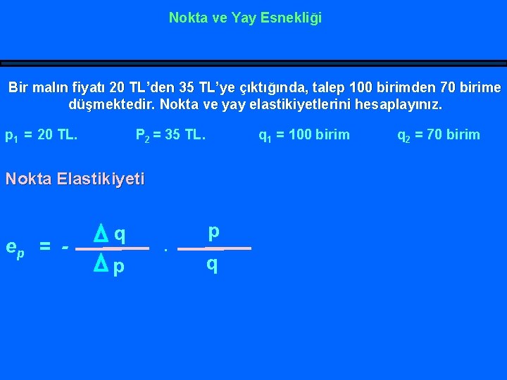 Nokta ve Yay Esnekliği Bir malın fiyatı 20 TL’den 35 TL’ye çıktığında, talep 100