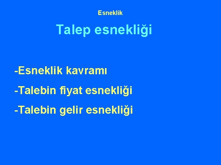 Esneklik Talep esnekliği -Esneklik kavramı -Talebin fiyat esnekliği -Talebin gelir esnekliği 