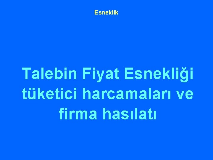 Esneklik Talebin Fiyat Esnekliği tüketici harcamaları ve firma hasılatı 