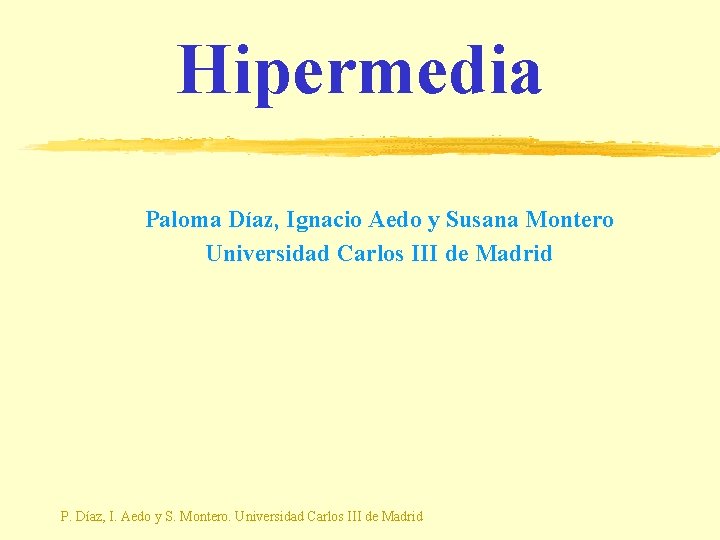 Hipermedia Paloma Díaz, Ignacio Aedo y Susana Montero Universidad Carlos III de Madrid P.