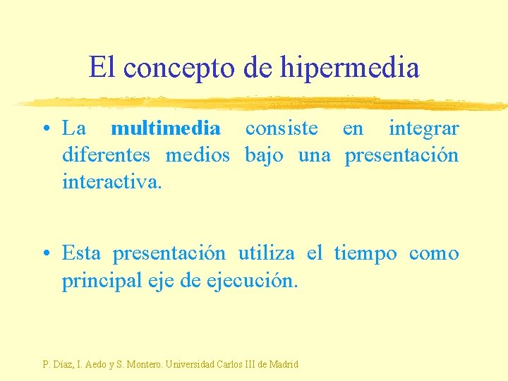 El concepto de hipermedia • La multimedia consiste en integrar diferentes medios bajo una