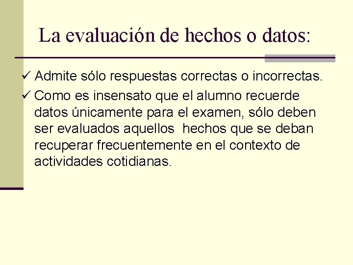 La evaluación de hechos o datos: ü Admite sólo respuestas correctas o incorrectas. ü