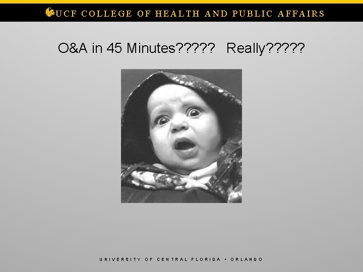 UCF COLLEGE OF HEALTH AND PUBLIC AFFAIRS O&A in 45 Minutes? ? ? Really? UCF COLLEGE OF HEALTH AND PUBLIC AFFAIRS O&A in 45 Minutes? ? ? Really?