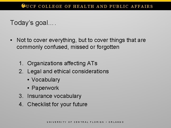 UCF COLLEGE OF HEALTH AND PUBLIC AFFAIRS Today’s goal…. • Not to cover everything,