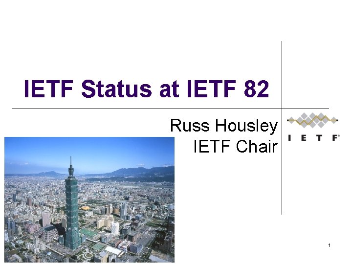 IETF Status at IETF 82 Russ Housley IETF Chair 1 
