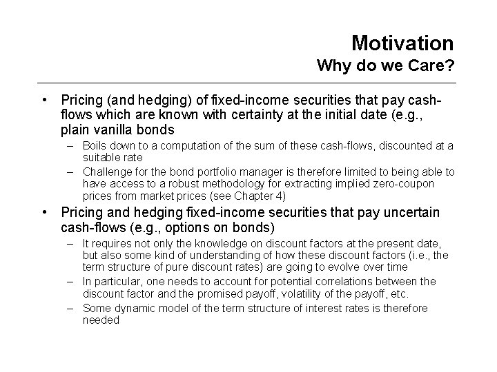 Motivation Why do we Care? • Pricing (and hedging) of fixed-income securities that pay