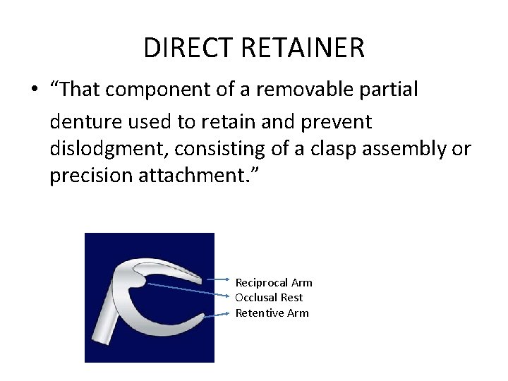 DIRECT RETAINER • “That component of a removable partial denture used to retain and