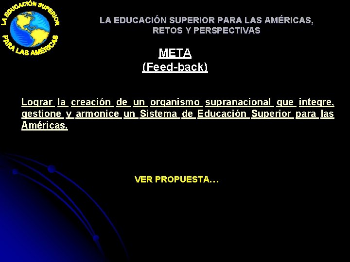 LA EDUCACIÓN SUPERIOR PARA LAS AMÉRICAS, RETOS Y PERSPECTIVAS META (Feed-back) Lograr la creación