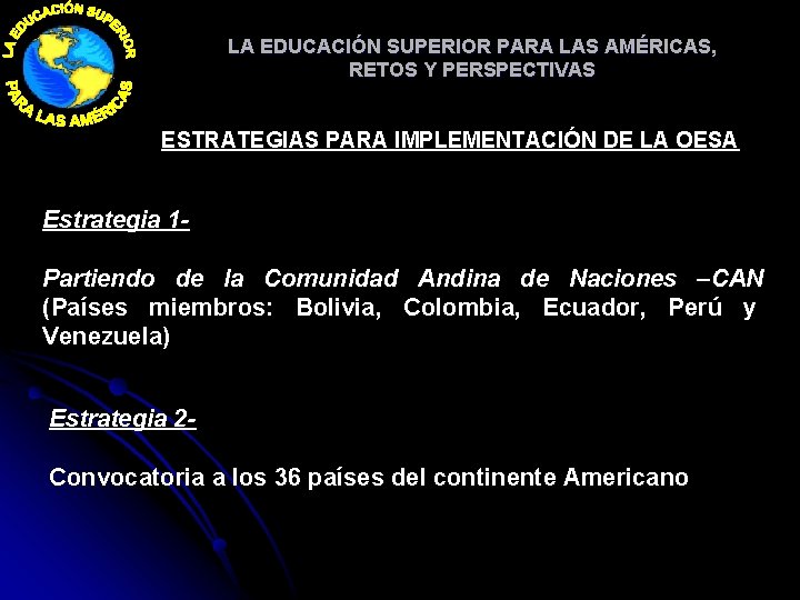 LA EDUCACIÓN SUPERIOR PARA LAS AMÉRICAS, RETOS Y PERSPECTIVAS ESTRATEGIAS PARA IMPLEMENTACIÓN DE LA LA EDUCACIÓN SUPERIOR PARA LAS AMÉRICAS, RETOS Y PERSPECTIVAS ESTRATEGIAS PARA IMPLEMENTACIÓN DE LA