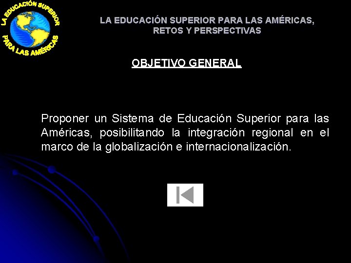 LA EDUCACIÓN SUPERIOR PARA LAS AMÉRICAS, RETOS Y PERSPECTIVAS OBJETIVO GENERAL Proponer un Sistema