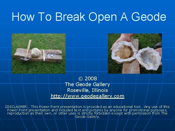 How To Break Open A Geode © 2008 The Geode Gallery Roseville, Illinois http: