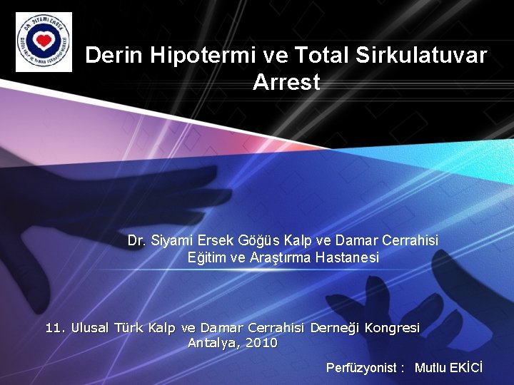 LOGO Derin Hipotermi ve Total Sirkulatuvar Arrest Dr. Siyami Ersek Göğüs Kalp ve Damar LOGO Derin Hipotermi ve Total Sirkulatuvar Arrest Dr. Siyami Ersek Göğüs Kalp ve Damar