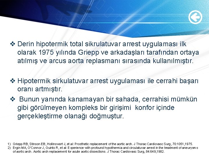 v Derin hipotermik total sikrulatuvar arrest uygulaması ilk olarak 1975 yılında Griepp ve arkadaşları v Derin hipotermik total sikrulatuvar arrest uygulaması ilk olarak 1975 yılında Griepp ve arkadaşları