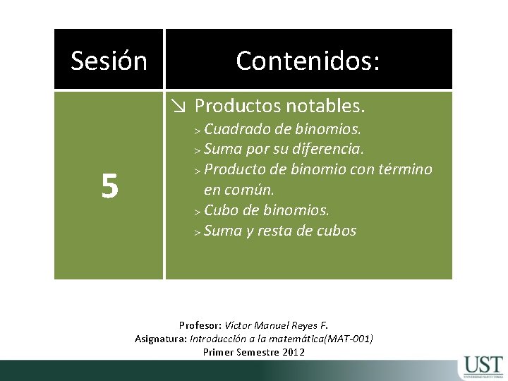 Sesión Contenidos: ↘ Productos notables. 5 > Cuadrado de binomios. > Suma por su