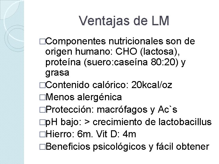 Ventajas de LM �Componentes nutricionales son de origen humano: CHO (lactosa), proteína (suero: caseína