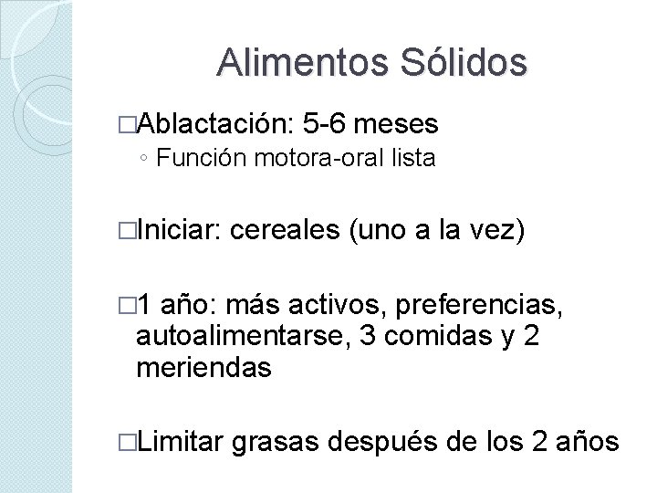 Alimentos Sólidos �Ablactación: 5 -6 meses ◦ Función motora-oral lista �Iniciar: cereales (uno a