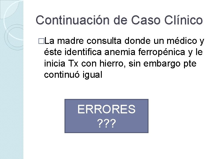 Continuación de Caso Clínico �La madre consulta donde un médico y éste identifica anemia