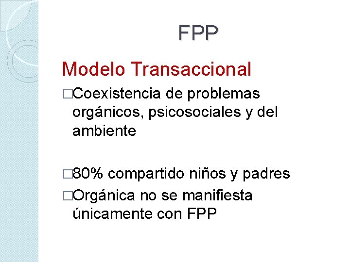 FPP Modelo Transaccional �Coexistencia de problemas orgánicos, psicosociales y del ambiente � 80% compartido