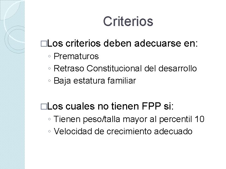 Criterios �Los criterios deben adecuarse en: ◦ Prematuros ◦ Retraso Constitucional desarrollo ◦ Baja