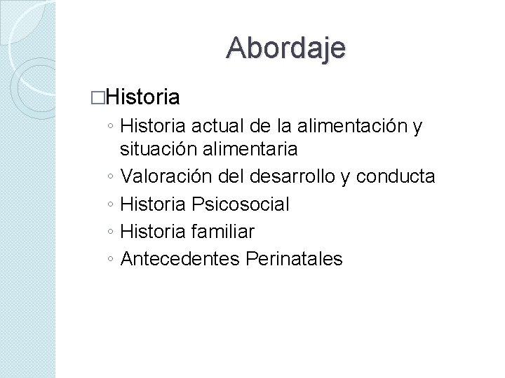 Abordaje �Historia ◦ Historia actual de la alimentación y situación alimentaria ◦ Valoración del