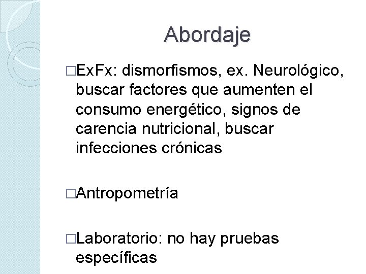 Abordaje �Ex. Fx: dismorfismos, ex. Neurológico, buscar factores que aumenten el consumo energético, signos