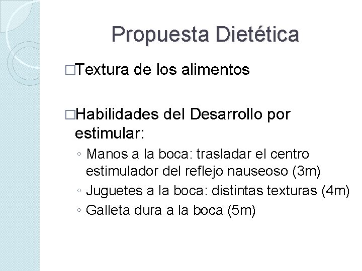 Propuesta Dietética �Textura de los alimentos �Habilidades del Desarrollo por estimular: ◦ Manos a