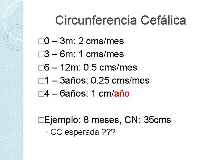 Circunferencia Cefálica � 0 – 3 m: 2 cms/mes � 3 – 6 m: