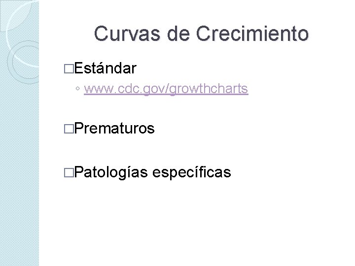 Curvas de Crecimiento �Estándar ◦ www. cdc. gov/growthcharts �Prematuros �Patologías específicas 