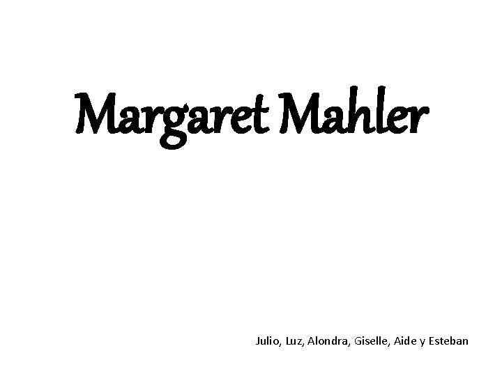 Margaret Mahler Julio, Luz, Alondra, Giselle, Aide y Esteban 