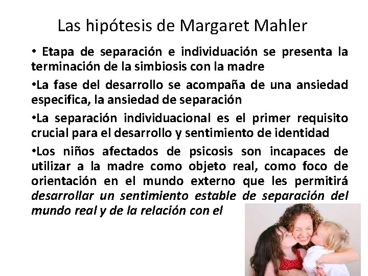 Las hipótesis de Margaret Mahler • Etapa de separación e individuación se presenta la