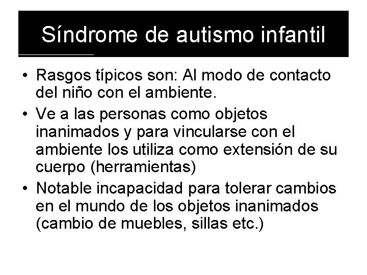 Síndrome de autismo infantil • Rasgos típicos son: Al modo de contacto del niño