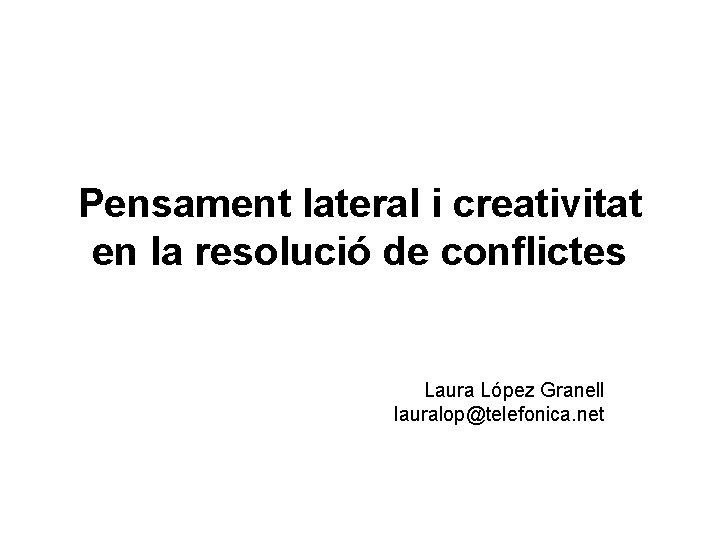 Pensament lateral i creativitat en la resolució de conflictes Laura López Granell lauralop@telefonica. net