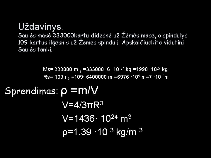 Uždavinys: Saulės masė 333000 kartų didesnė už Žėmės masę, o spindulys 109 kartus ilgesnis