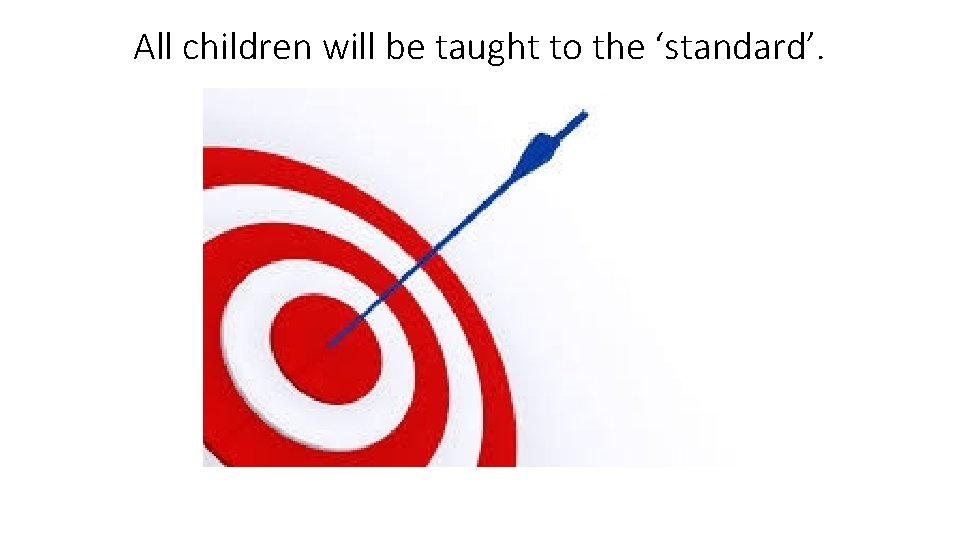All children will be taught to the ‘standard’. 