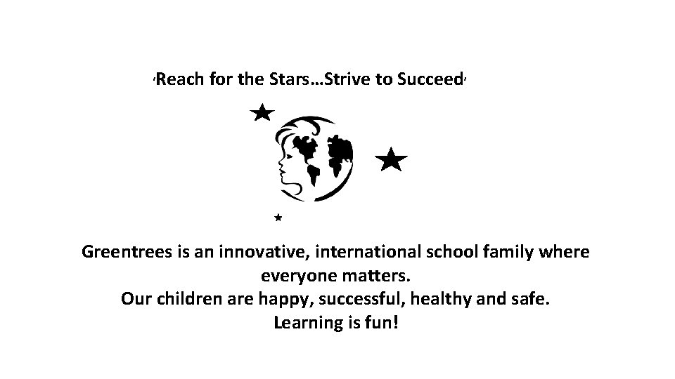 ‘ Reach for the Stars…Strive to Succeed’ Greentrees is an innovative, international school family