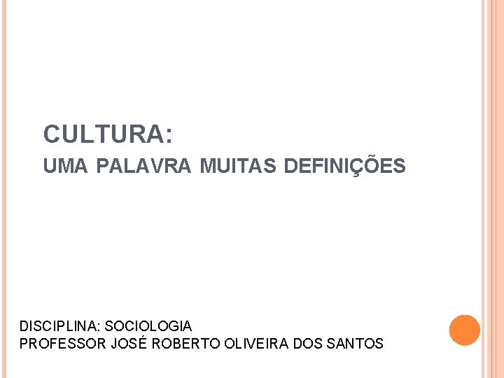 CULTURA: UMA PALAVRA MUITAS DEFINIÇÕES DISCIPLINA: SOCIOLOGIA PROFESSOR JOSÉ ROBERTO OLIVEIRA DOS SANTOS 