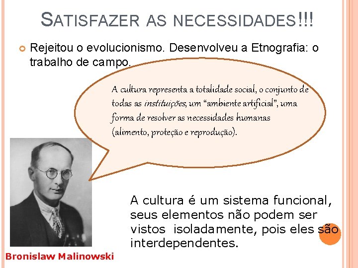 SATISFAZER AS NECESSIDADES!!! Rejeitou o evolucionismo. Desenvolveu a Etnografia: o trabalho de campo. A