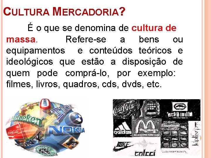 CULTURA MERCADORIA? É o que se denomina de cultura de massa. Refere-se a bens CULTURA MERCADORIA? É o que se denomina de cultura de massa. Refere-se a bens