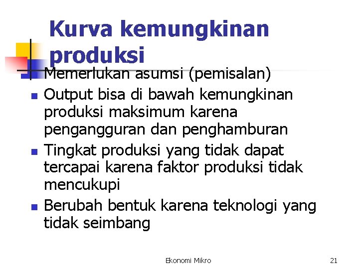 Kurva kemungkinan produksi n n Memerlukan asumsi (pemisalan) Output bisa di bawah kemungkinan produksi