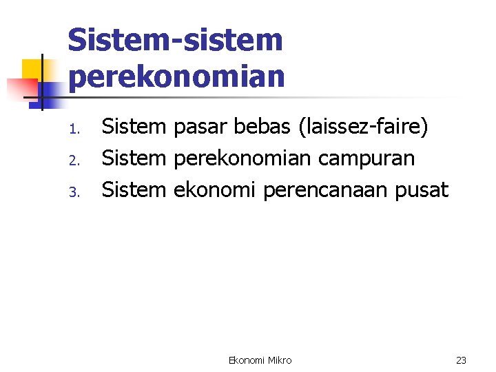Sistem-sistem perekonomian 1. 2. 3. Sistem pasar bebas (laissez-faire) Sistem perekonomian campuran Sistem ekonomi