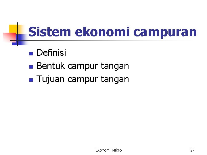 Sistem ekonomi campuran n Definisi Bentuk campur tangan Tujuan campur tangan Ekonomi Mikro 27