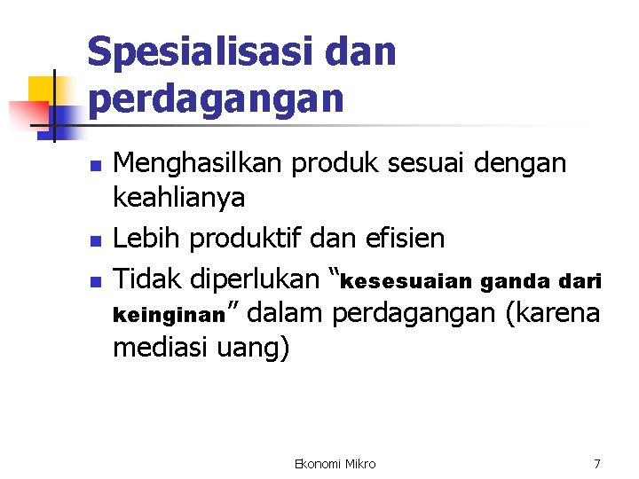 Spesialisasi dan perdagangan n Menghasilkan produk sesuai dengan keahlianya Lebih produktif dan efisien Tidak