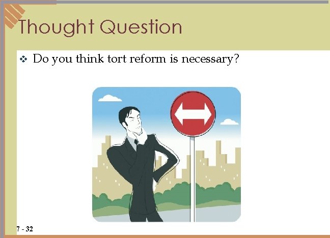 Thought Question v Do you think tort reform is necessary? 7 - 32 